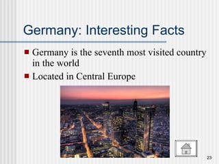 Germany: Interesting Facts Germany is the seventh most visited country in the world Located in Central Europe 
