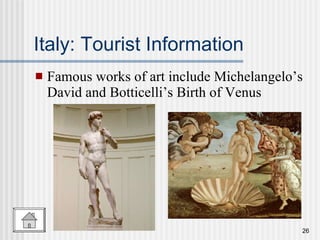 Italy: Tourist Information Famous works of art include Michelangelo’s David and Botticelli’s Birth of Venus 