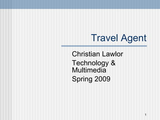 Travel Agent Christian Lawlor Technology & Multimedia Spring 2009 