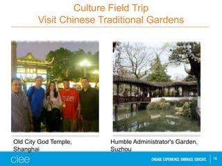 Culture Field Trip
Visit Chinese Traditional Gardens
16
Humble Administrator's Garden,
Suzhou
Old City God Temple,
Shanghai
 