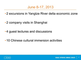 June 8-17, 2013
•2 excursions in Yangtze River delta economic zone
•2 company visits in Shanghai
•4 guest lectures and discussions
•10 Chinese cultural immersion activities
4
 