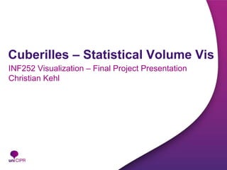 Cuberilles – Statistical Volume Vis
INF252 Visualization – Final Project Presentation
Christian Kehl
 