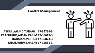 Conflict Management
ABDULLAH,MD TUSHAR 17-35769-3
PRACHURJO,AHSAN KARIM 17-35619-3
RAHMAN,MOHIUR 17-35823-3
KHAN,FAHIM SHABAB 17-35631-3
 