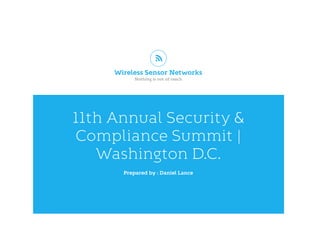 11th Annual Security &
Compliance Summit |
Washington D.C.
Prepared by : Daniel Lance
Wireless Sensor Networks
Nothing is ...