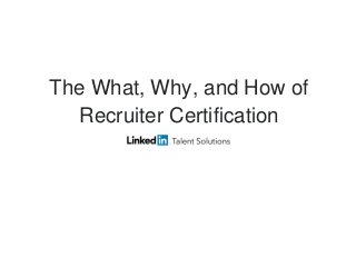 The What, Why, and How of
Recruiter Certification
 
