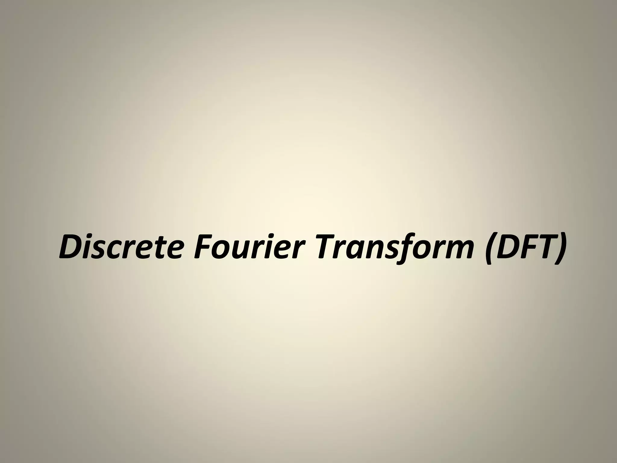 Discrete Fourier Transform (DFT)
 