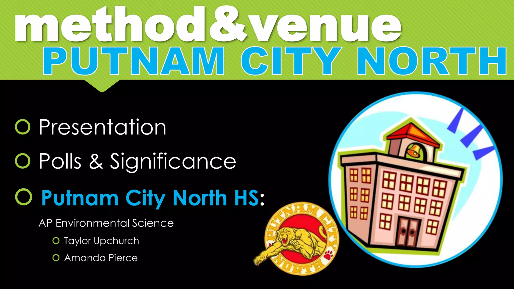method&venue
 Presentation
 Polls & Significance
 Putnam City North HS:
AP Environmental Science
 Taylor Upchurch
 Amanda Pierce
 