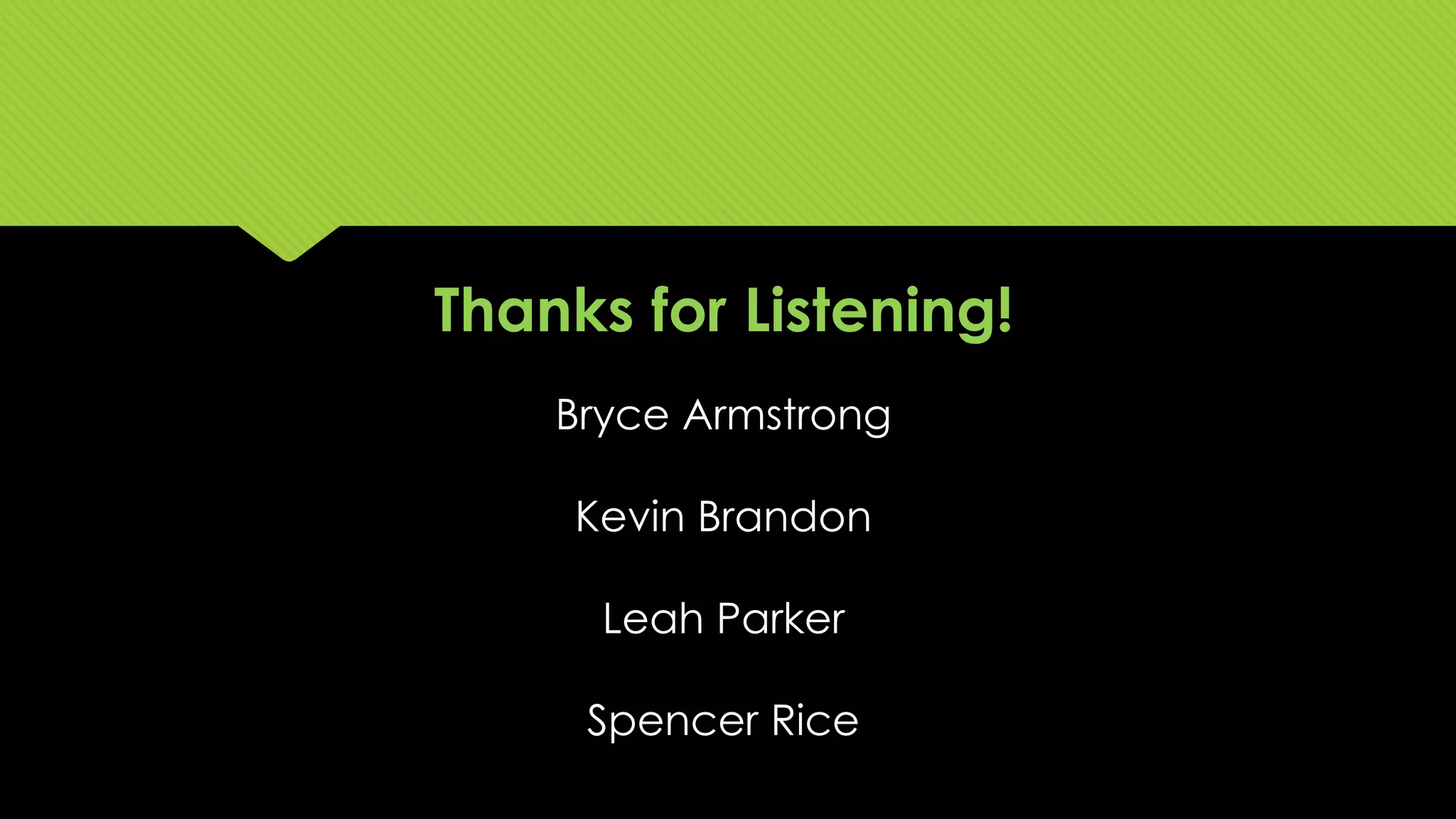 Thanks for Listening!
Bryce Armstrong
Kevin Brandon
Leah Parker
Spencer Rice
 