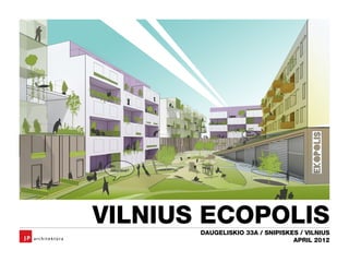 VILNIUS ECOPOLIS
       DAUGELISKIO 33A / SNIPISKES / VILNIUS
                                 APRIL 2012
 