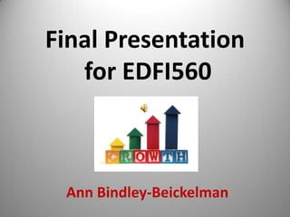 Final Presentation for EDFI560 Ann Bindley-Beickelman 