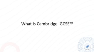 What is Cambridge IGCSE™
 