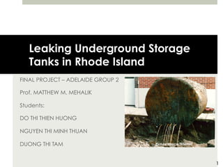 Leaking Underground Storage
Tanks in Rhode Island
DO THI THIEN HUONG
NGUYEN THI MINH THUAN
DUONG THI TAM
1
Picture source: Internet
 