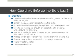 How Could We Enforce the State Law?
¤  Short term
¤  Consider the Residential Tanks and Farm Tanks (below 1,100 Gallon)
to...
