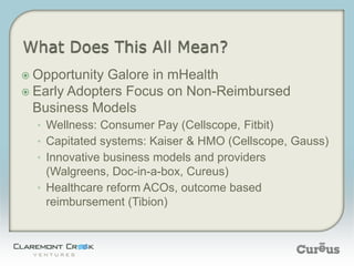  Opportunity Galore in mHealth
 Early Adopters Focus on Non-Reimbursed
  Business Models
  • Wellness: Consumer Pay (Cel...