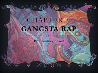 CHAPTER 7:
GANGSTA RAP
By: Courtney Brown
 
