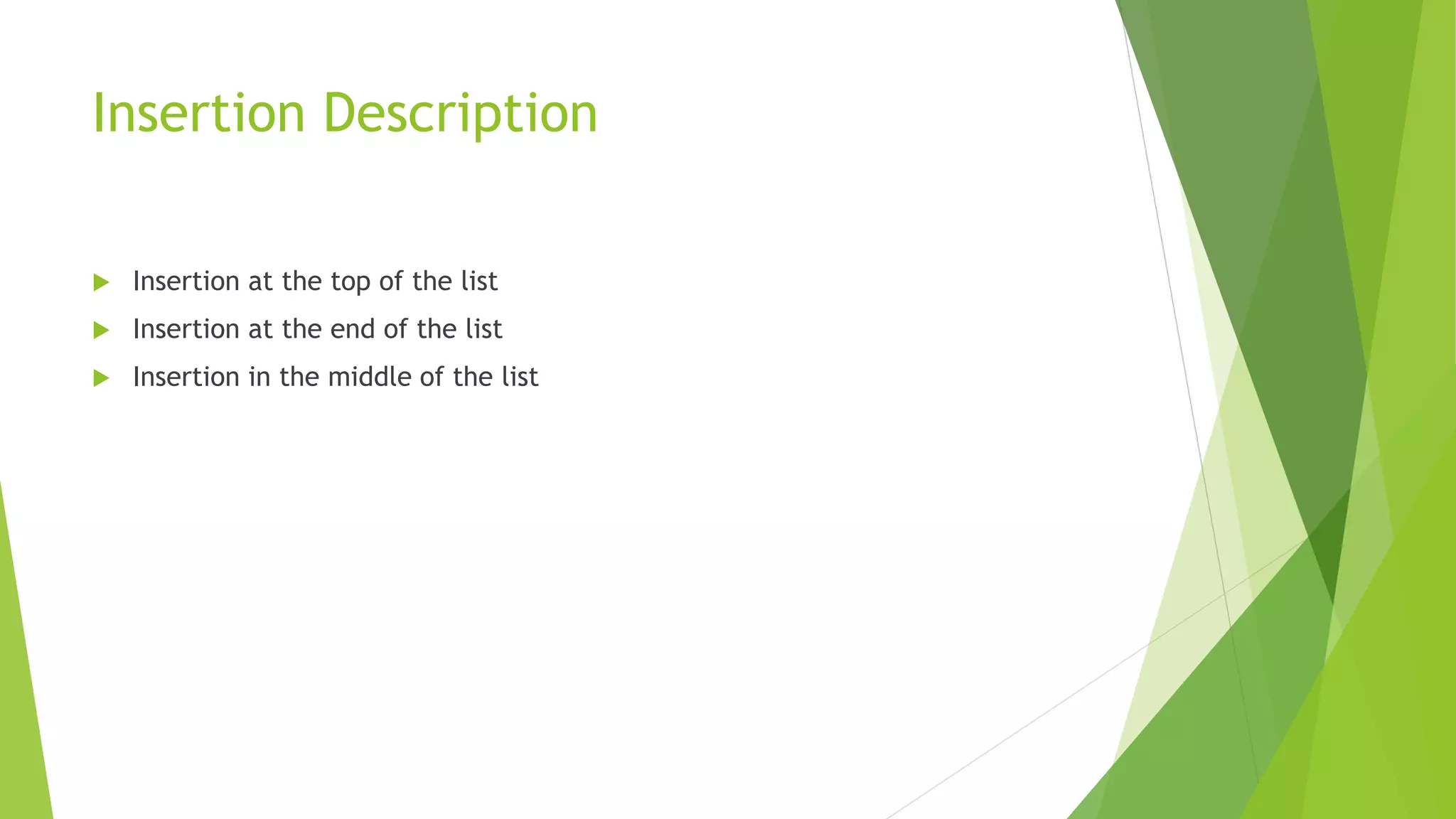 Insertion Description
 Insertion at the top of the list
 Insertion at the end of the list
 Insertion in the middle of the list
 