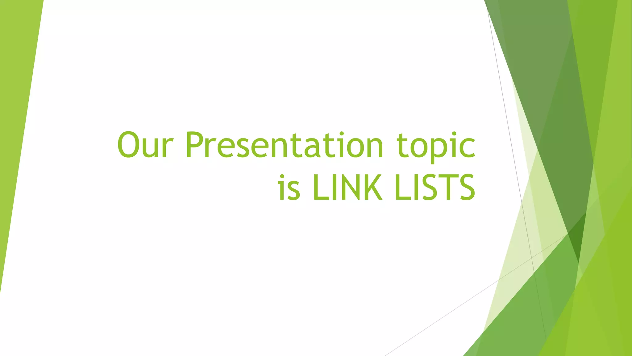 Our Presentation topic
is LINK LISTS
 
