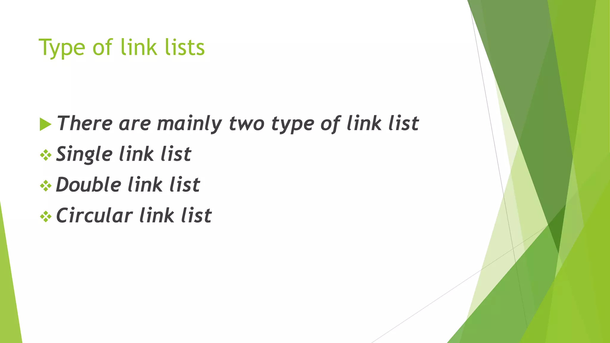 Type of link lists
 There are mainly two type of link list
 Single link list
 Double link list
 Circular link list
 