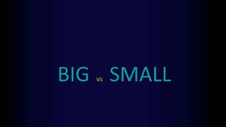 BIG vs SMALL
 
