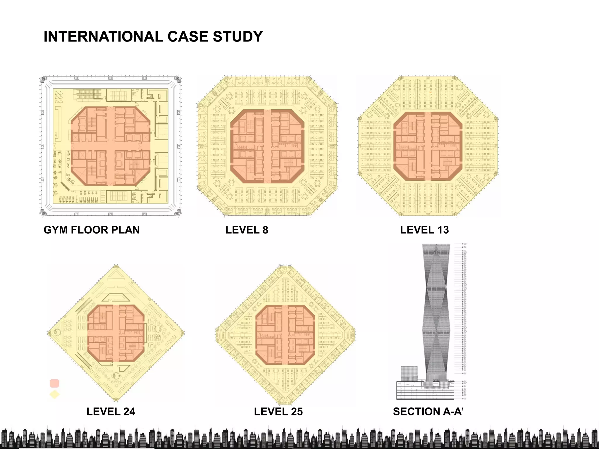 INTERNATIONAL CASE STUDYINTERNATIONAL CASE STUDY
GYM FLOOR PLAN LEVEL 8 LEVEL 13GYM FLOOR PLAN LEVEL 8 LEVEL 13
LEVEL 24 LEVEL 25 SECTION A-A’
 