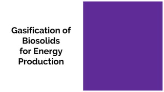 Gasification of
Biosolids
for Energy
Production
 