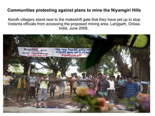 Communities protesting against plans to mine the Niyamgiri Hills Kondh villagers stand next to the makeshift gate that they have set up to stop Vedanta officials from accessing the proposed mining area, Lanjigarh, Orissa, India, June 2008.  