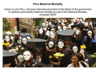 Peru Maternal Mortality Action in Lima Peru, Amnesty International protest at the failure of the government to address preventable maternal mortality as part of the Maternal Mortality campaign 2009. 