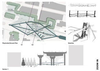 ZOOMIN
SketchesPlay[under]Ground Plan
Section 1
S1 S2
SLIDE
SLIDES
NET
CLIMBING NET
SWINGS
SWINGS
CLIMBINGSTRUCTURE
EXISTING
PLAYGROUND
ZIP LINE
 