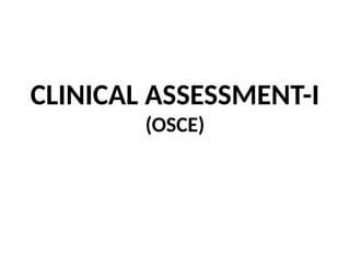 CLINICAL ASSESSMENT-I
(OSCE)
 
