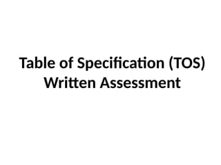 Table of Specification (TOS)
Written Assessment
 