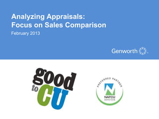 Analyzing Appraisals:
Focus on Sales Comparison
February 2013




                        ©2012 Genworth Financial, Inc. All rights reserved.
 