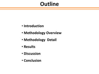 Outline
• Introduction
• Methodology Overview
• Methodology Detail
• Results
• Discussion
• Conclusion
 