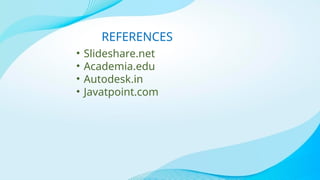 REFERENCES
• Slideshare.net
• Academia.edu
• Autodesk.in
• Javatpoint.com
 