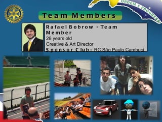Rafael Bobrow - Team Member 26 years old Creative & Art Director Sponsor Club:  RC São Paulo Cambuci Team Members 
