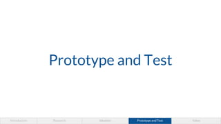Prototype and Test
Introduction Research Ideation Prototype and Test Value
 
