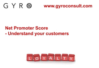 Net Promoter Score
- Understand your customers
www.gyroconsult.com
 