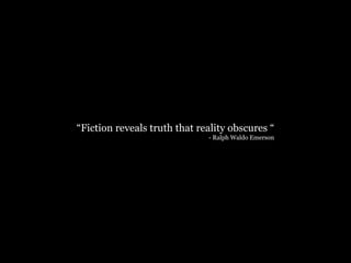 “Fiction reveals truth that reality obscures “
                              - Ralph Waldo Emerson
 