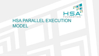 HSA PARALLEL EXECUTION
MODEL
© Copyright 2014 HSA Foundation. All Rights Reserved
 