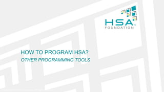 HOW TO PROGRAM HSA?
OTHER PROGRAMMING TOOLS
© Copyright 2014 HSA Foundation. All Rights Reserved
 