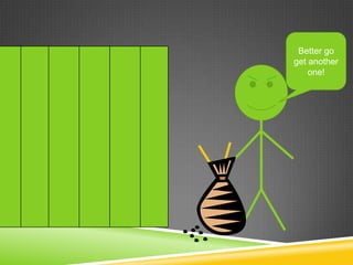 Better go
get another
    one!
 