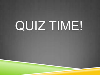 QUIZ TIME!
 