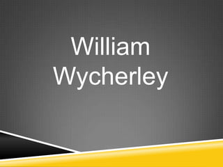 William
Wycherley
 