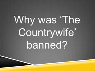 Why was „The
Countrywife‟
 banned?
 