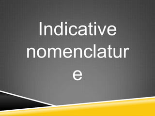 Indicative
nomenclatur
     e
 
