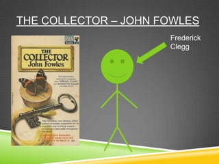 THE COLLECTOR – JOHN FOWLES
                      Frederick
                      Clegg
 