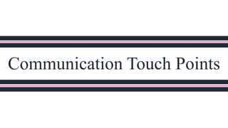Communication Touch Points

 