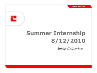 Summer Internship  8/12/2010 Jesse Columbus 