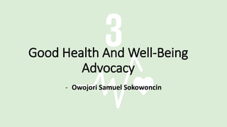 Good Health And Well-Being
Advocacy
- Owojori Samuel Sokowoncin
 