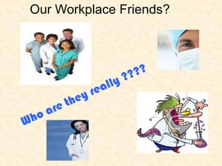 Our Workplace Friends? Who are they really ???? 