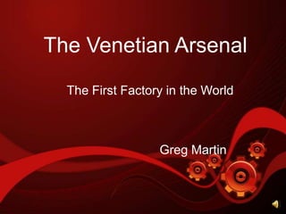 The Venetian Arsenal The First Factory in the World Greg Martin 